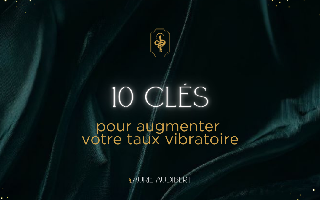 10 clés pour augmenter votre taux vibratoire