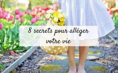 8 secrets pour alléger votre vie