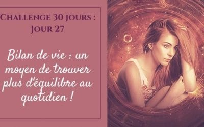 Bilan de vie : un moyen de trouver plus d’équilibre au quotidien !