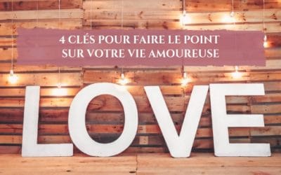 4 clés pour faire le point sur votre vie amoureuse