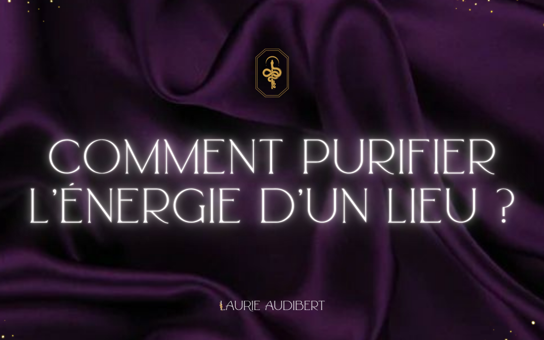 Comment purifier l&rsquo;énergie d&rsquo;un lieu ?