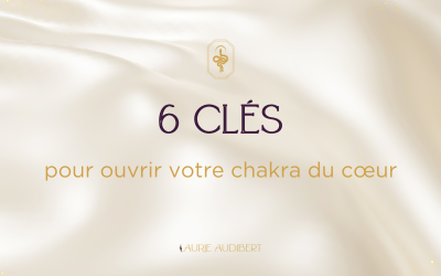 6 clés pour ouvrir le chakra du cœur