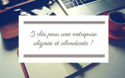 5 clés pour une entreprise alignée et abondante !
