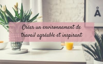 Créer un environnement de travail agréable et inspirant