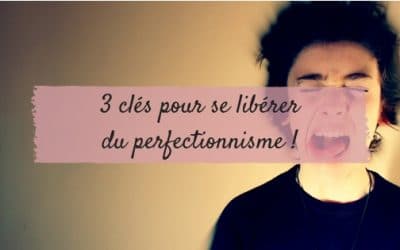 Perfectionnisme: 3 clés pour s&rsquo;en libérer !