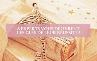 8 experts vous délivrent les clés de leur réussite !