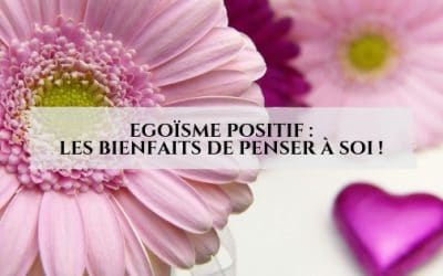 Egoïsme positif : Les bienfaits de penser à soi !