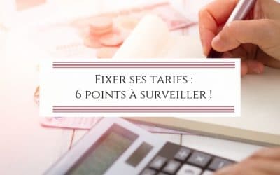 Fixer ses tarifs : 6 points à surveiller !