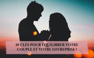 10 clés pour équilibrer votre couple et votre entreprise !