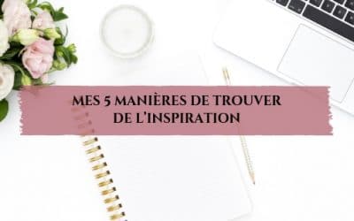 Mes 5 manières de trouver de l&rsquo;inspiration