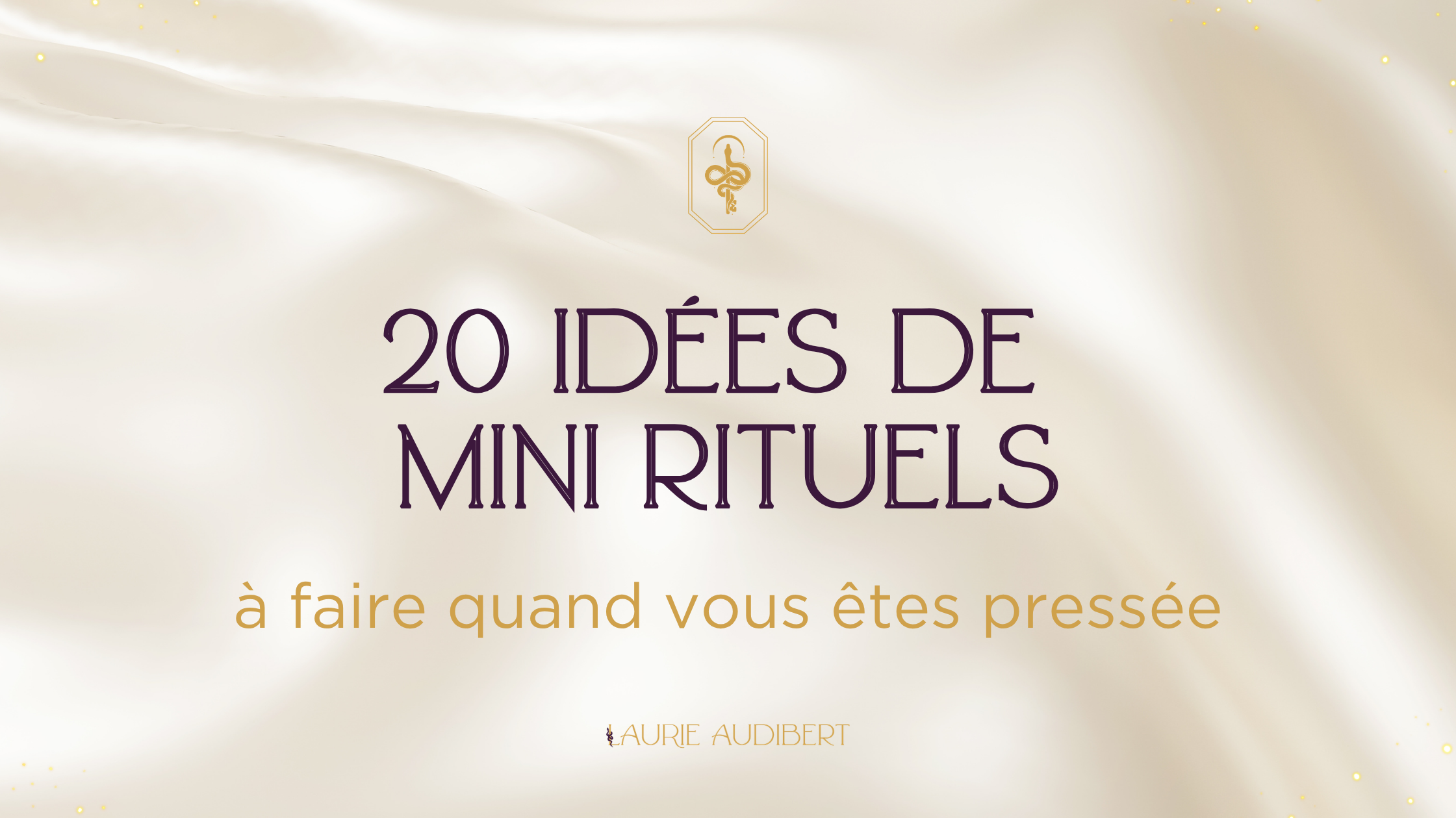 20 idées de rituels à faire quand vous êtes pressée / Laurie Audibert, Prêtresse en Entrepreneuriat Sacré 20 idées de rituels à faire quand vous êtes pressée / Laurie Audibert, Prêtresse en Entrepreneuriat Sacré