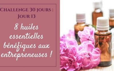 8 huiles essentielles bénéfiques aux entrepreneuses !