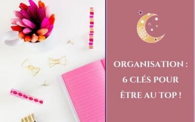 Organisation : 6 clés pour être une entrepreneuse au top !