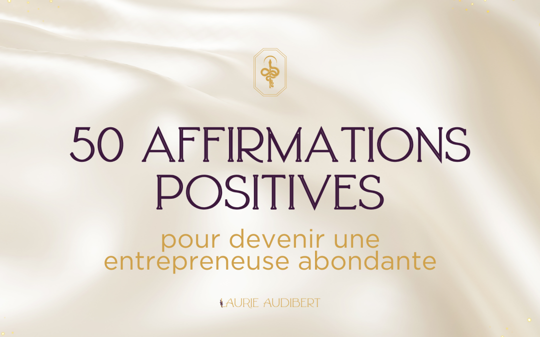 50 affirmations positives pour devenir une entrepreneuse abondante