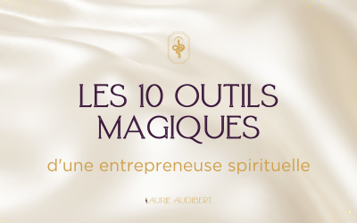 Les 10 outils magiques d&rsquo;une entrepreneuse spirituelle