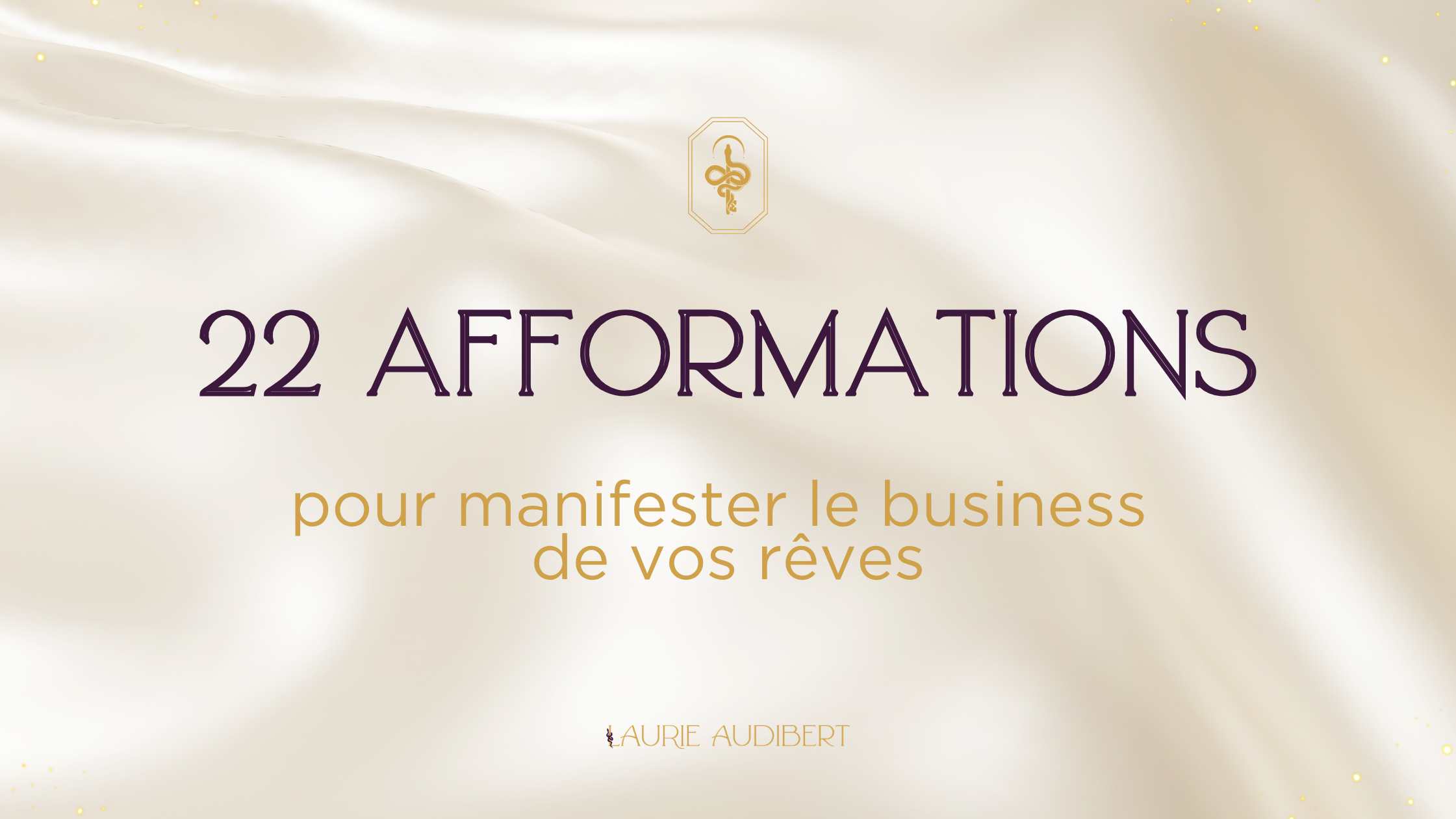 22 afformations pour manifester le business de vos rêves / Laurie Audibert, Coach business pour Entrepreneuses spirituelles