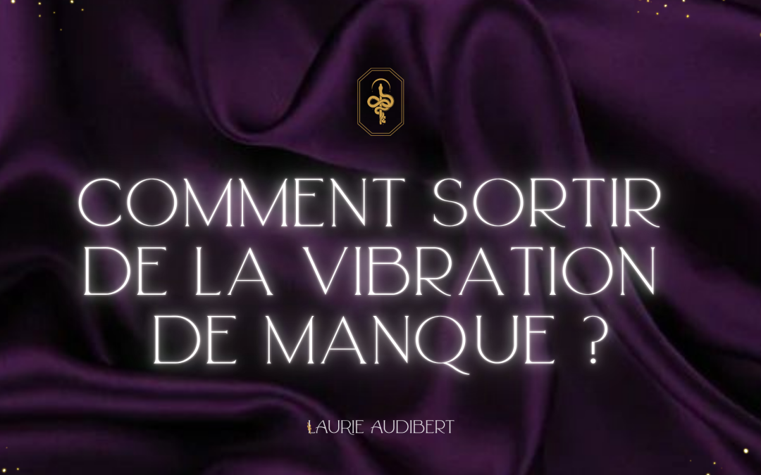 Comment sortir de la vibration de manque ?