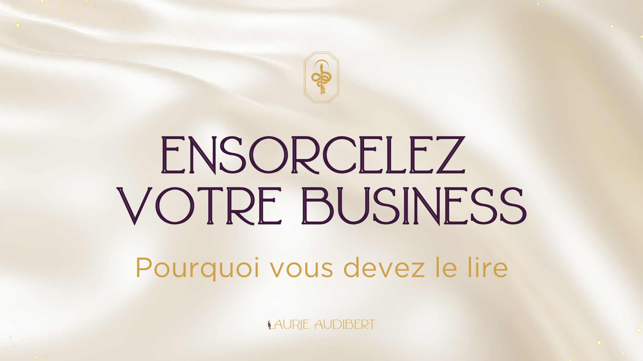 Livre Ensorcelez votre business / Laurie Audibert / Prêtresse en Entrepreneuriat Sacré Livre Ensorcelez votre business / Laurie Audibert / Prêtresse en Entrepreneuriat Sacré