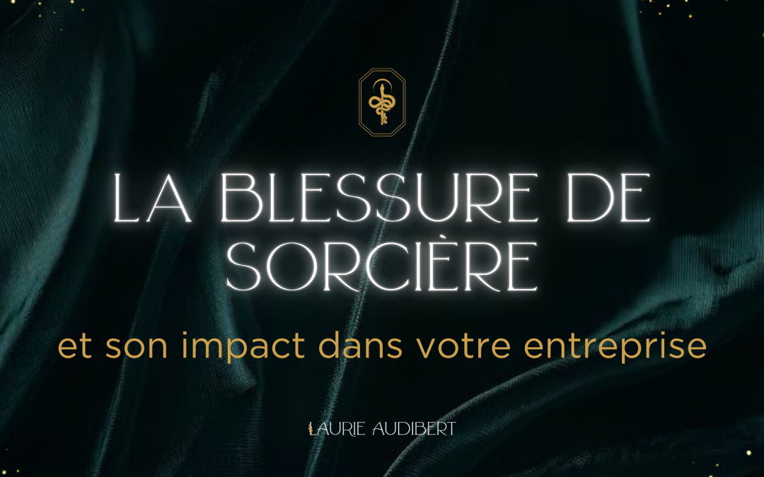 L&rsquo;influence de la blessure de sorcière dans votre entreprise