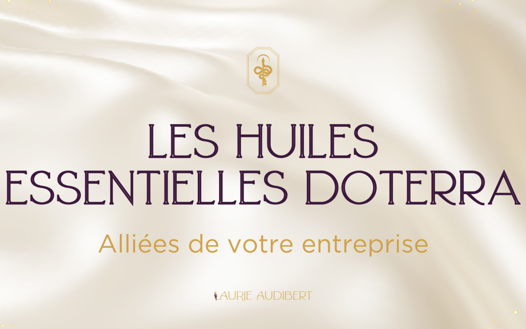 Les huiles essentielles DoTerra, alliées de votre entreprise
