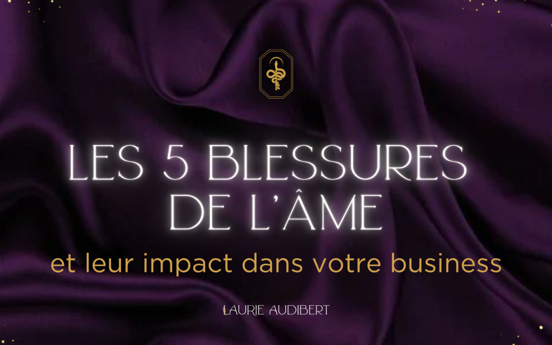 Les 5 blessures de l&rsquo;âme et leur impact dans votre business