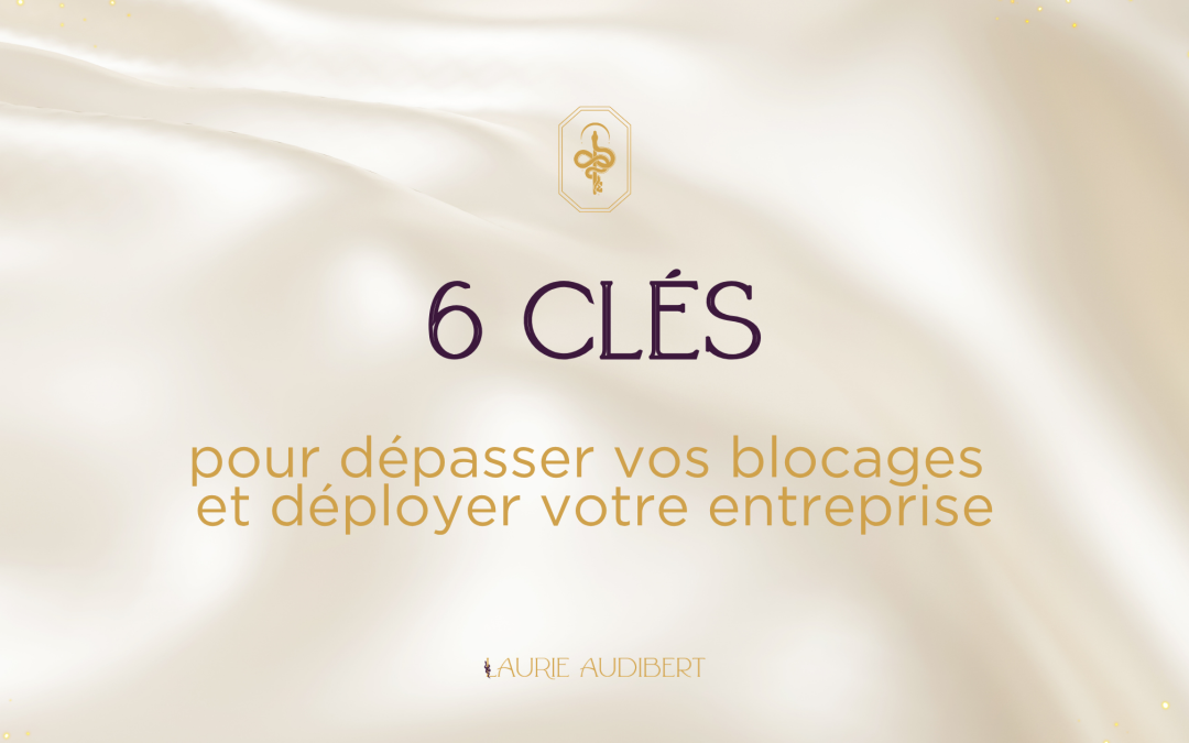 6 clés pour dépasser vos blocages et déployer votre entreprise