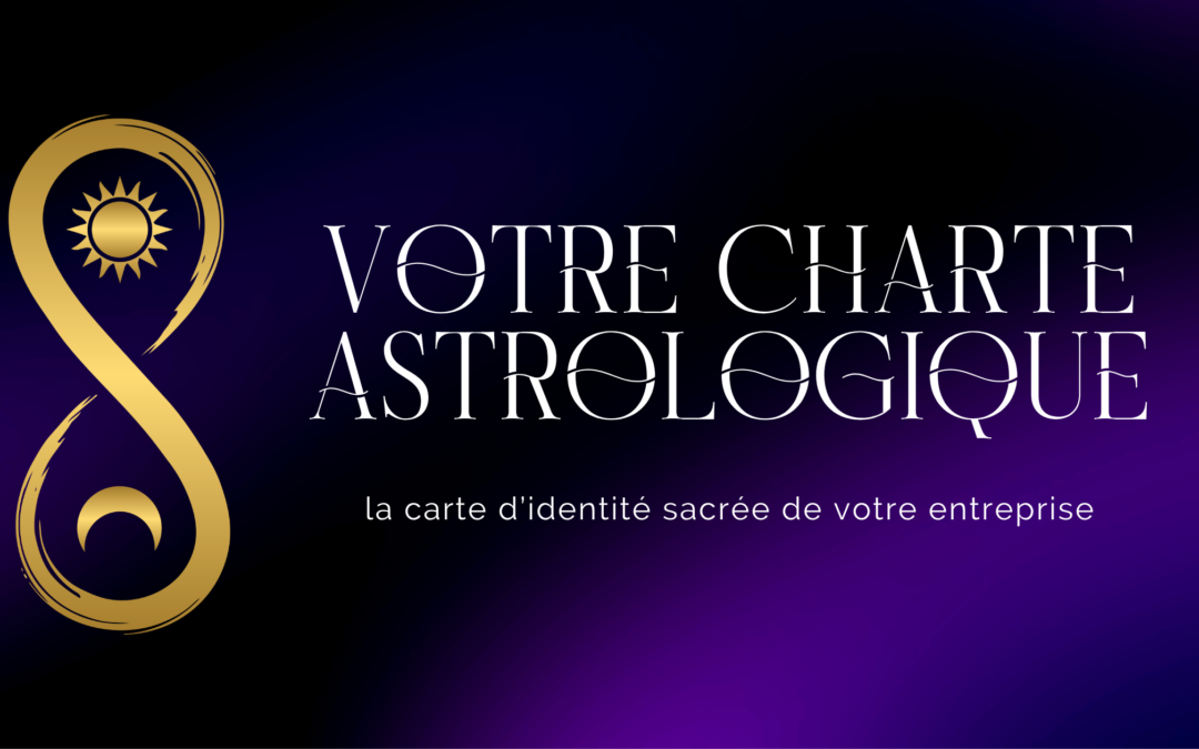 Votre charte astrologique : la carte d’identité sacrée de votre entreprise